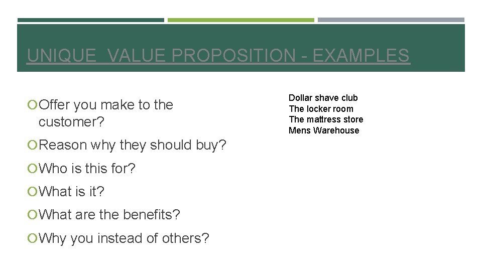 UNIQUE VALUE PROPOSITION - EXAMPLES Offer you make to the customer? Reason why they