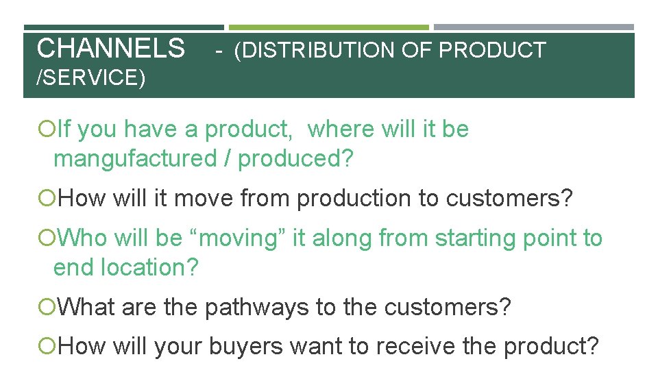 CHANNELS - (DISTRIBUTION OF PRODUCT /SERVICE) If you have a product, where will it