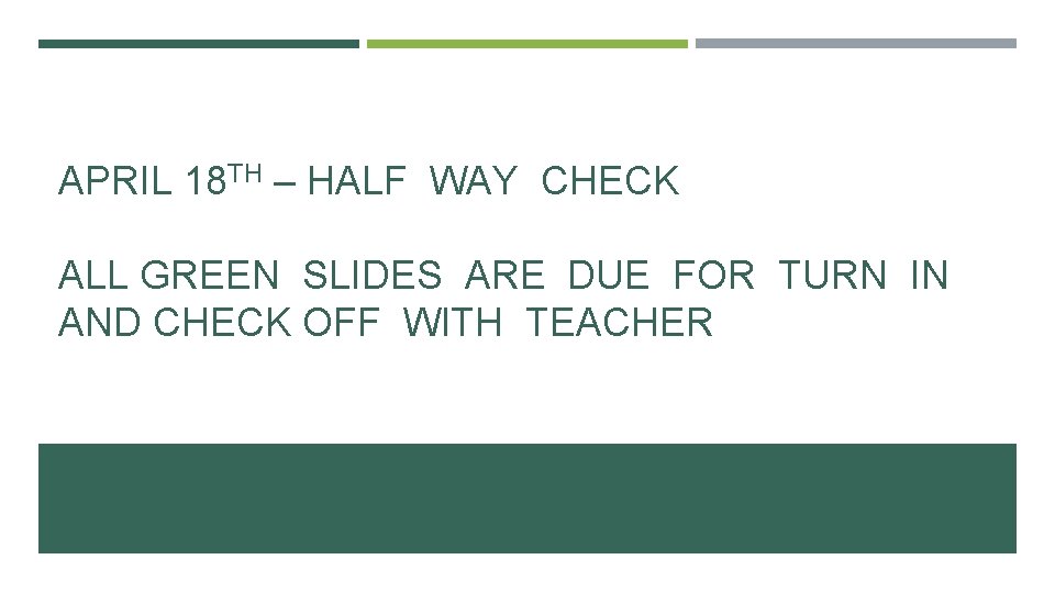 APRIL 18 TH – HALF WAY CHECK ALL GREEN SLIDES ARE DUE FOR TURN