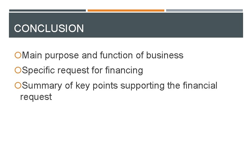 CONCLUSION Main purpose and function of business Specific request for financing Summary of key