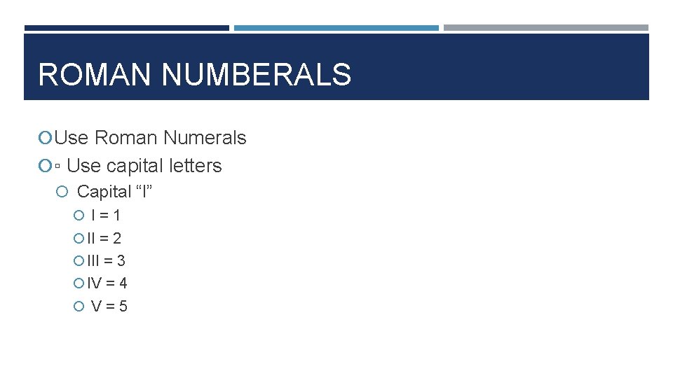 ROMAN NUMBERALS Use Roman Numerals ▫ Use capital letters Capital “I” I=1 II =