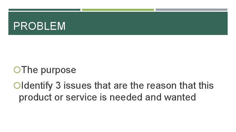 PROBLEM The purpose Identify 3 issues that are the reason that this product or