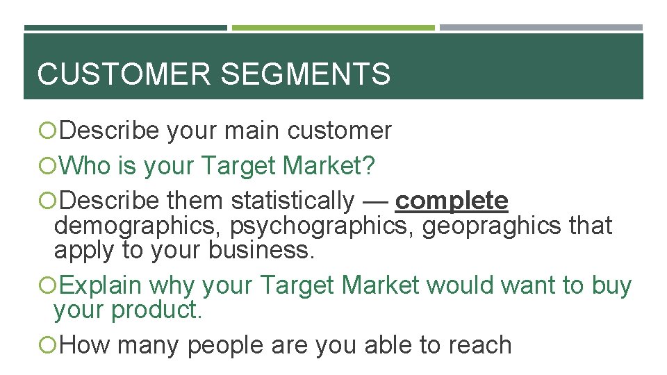 CUSTOMER SEGMENTS Describe your main customer Who is your Target Market? Describe them statistically
