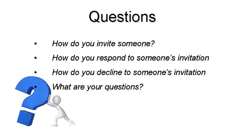 Questions • How do you invite someone? • How do you respond to someone’s