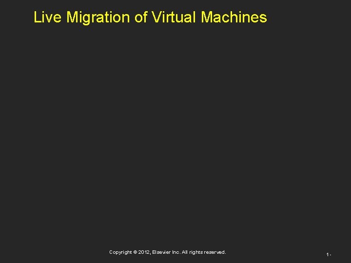 Live Migration of Virtual Machines Copyright © 2012, Elsevier Inc. All rights reserved. 1