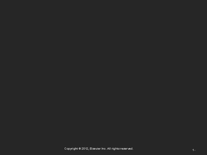 Copyright © 2012, Elsevier Inc. All rights reserved. 1 - 