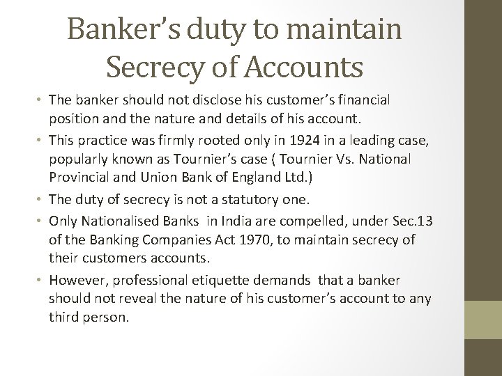 Banker’s duty to maintain Secrecy of Accounts • The banker should not disclose his