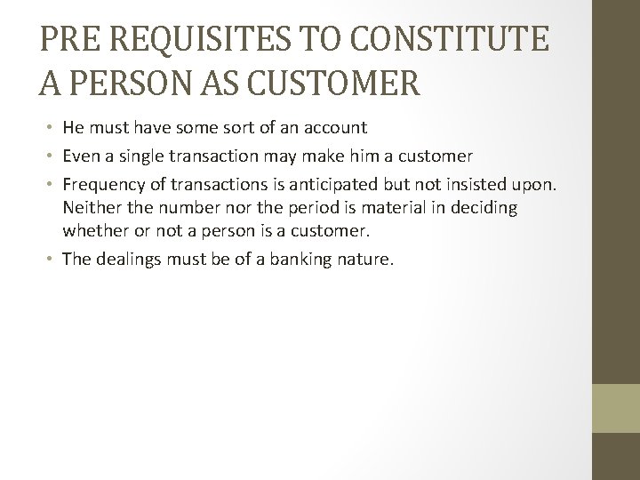 PRE REQUISITES TO CONSTITUTE A PERSON AS CUSTOMER • He must have some sort
