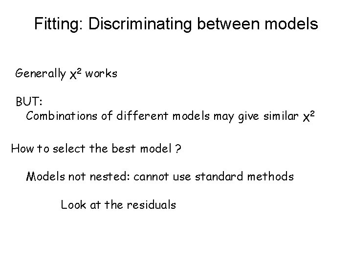 Fitting: Discriminating between models Generally χ2 works BUT: Combinations of different models may give