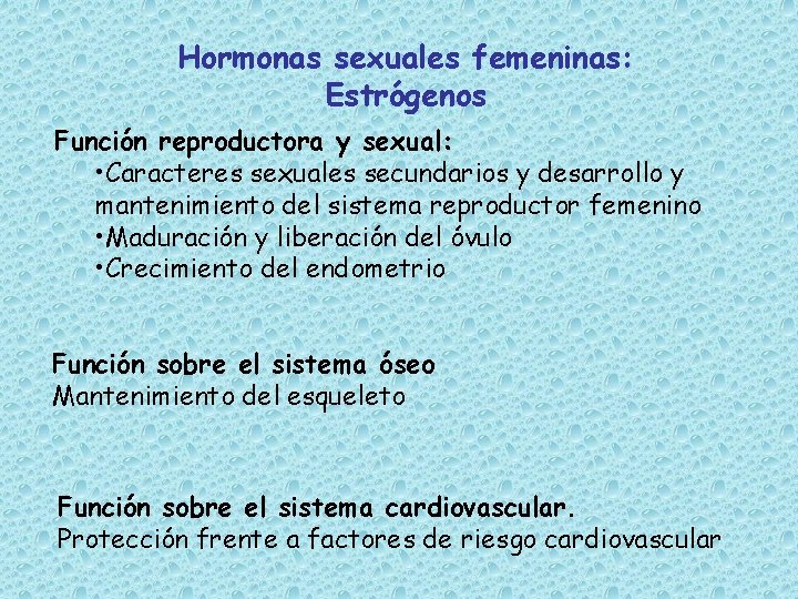 Hormonas sexuales femeninas: Estrógenos Función reproductora y sexual: • Caracteres sexuales secundarios y desarrollo