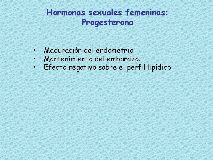 Hormonas sexuales femeninas: Progesterona • • • Maduración del endometrio Mantenimiento del embarazo. Efecto