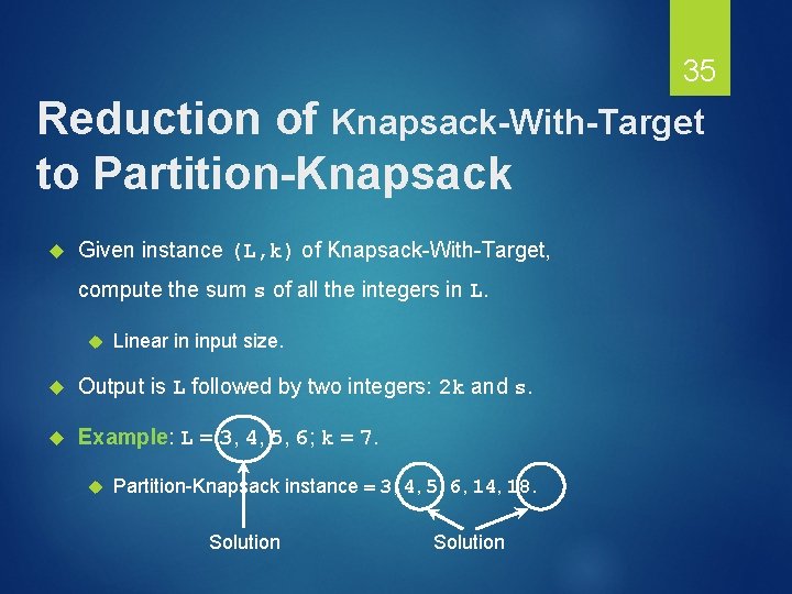 35 Reduction of Knapsack-With-Target to Partition-Knapsack Given instance (L, k) of Knapsack-With-Target, compute the