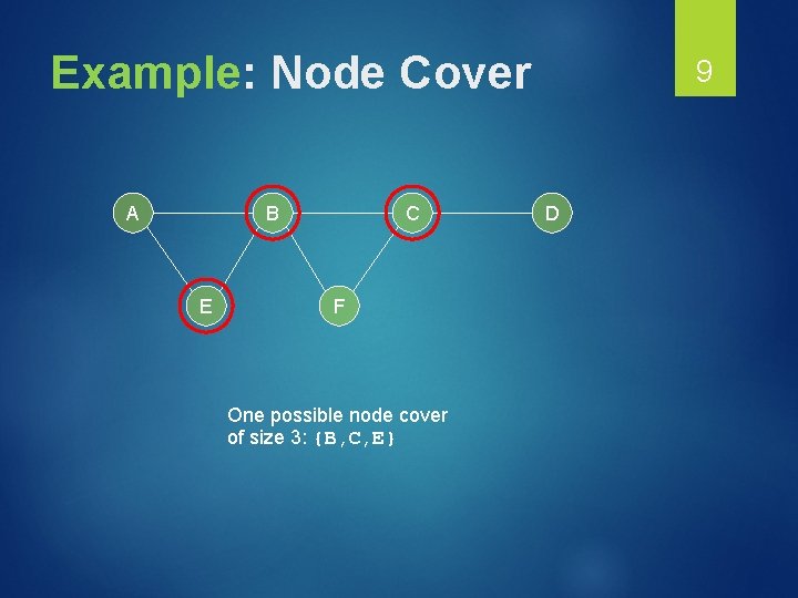 Example: Node Cover A B E C F One possible node cover of size