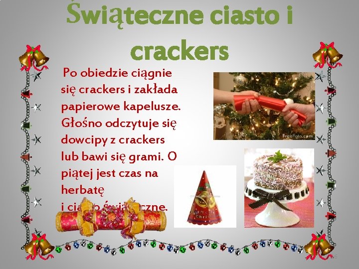 Świąteczne ciasto i crackers Po obiedzie ciągnie się crackers i zakłada papierowe kapelusze. Głośno