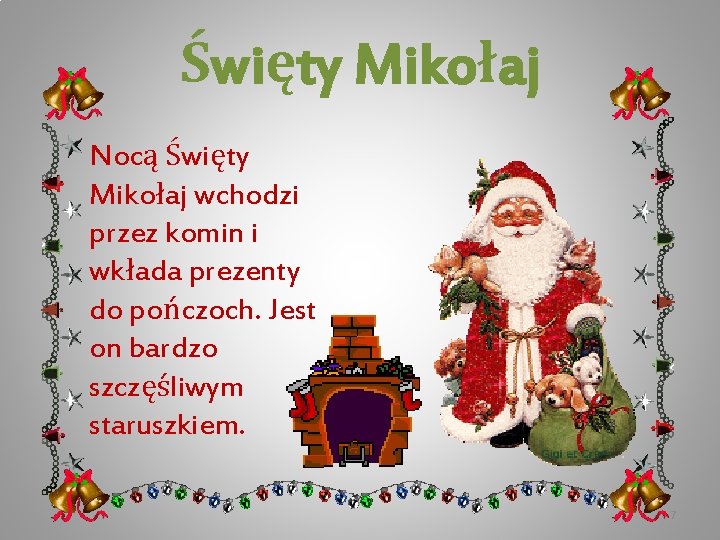 Święty Mikołaj Nocą Święty Mikołaj wchodzi przez komin i wkłada prezenty do pończoch. Jest