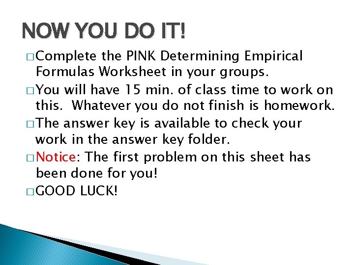 NOW YOU DO IT! � Complete the PINK Determining Empirical Formulas Worksheet in your