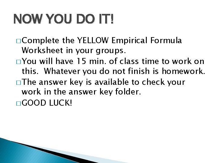 NOW YOU DO IT! � Complete the YELLOW Empirical Formula Worksheet in your groups.