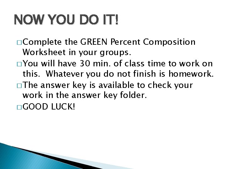 NOW YOU DO IT! � Complete the GREEN Percent Composition Worksheet in your groups.