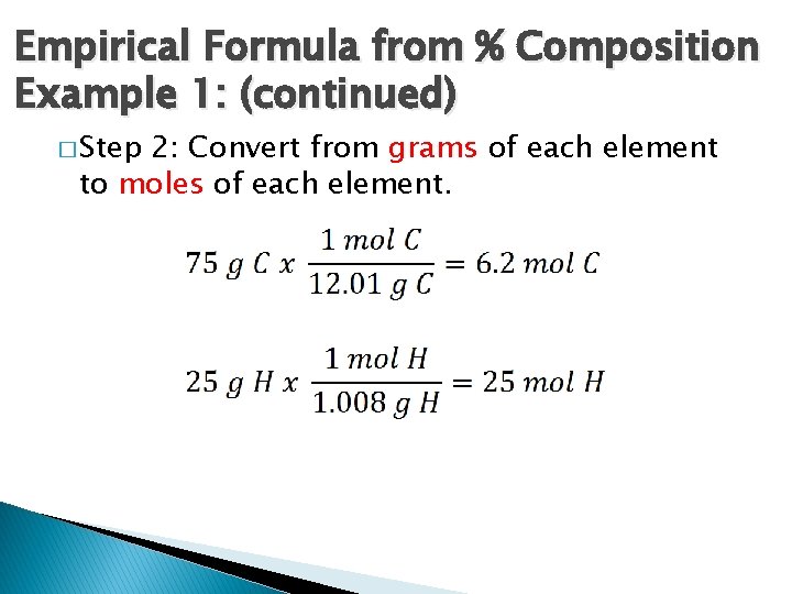 Empirical Formula from % Composition Example 1: (continued) � Step 2: Convert from grams