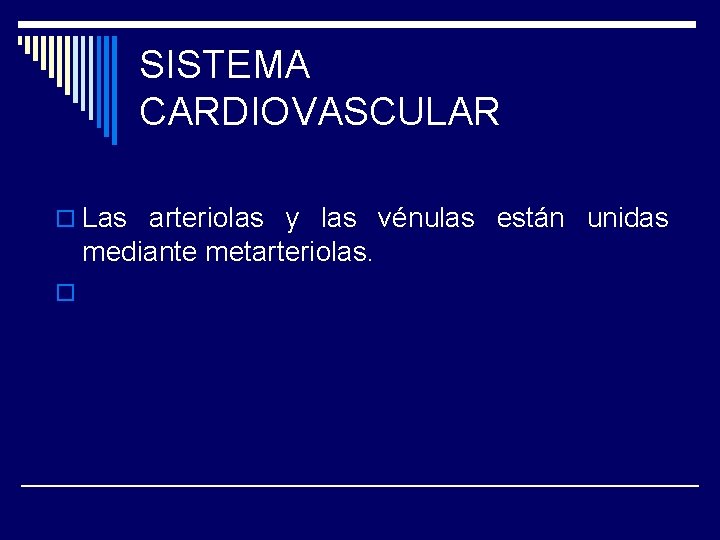 SISTEMA CARDIOVASCULAR o Las arteriolas y las vénulas están unidas mediante metarteriolas. o 