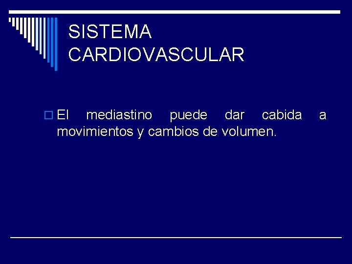 SISTEMA CARDIOVASCULAR o El mediastino puede dar cabida movimientos y cambios de volumen. a