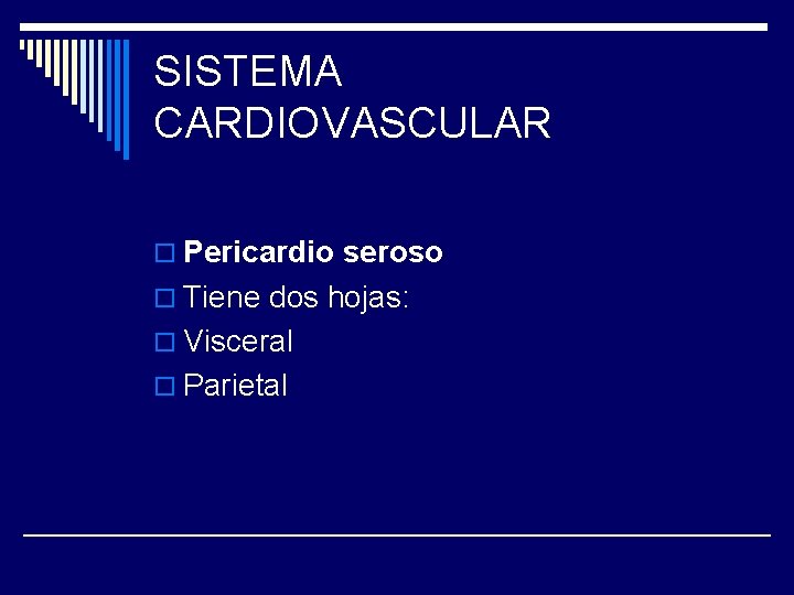 SISTEMA CARDIOVASCULAR o Pericardio seroso o Tiene dos hojas: o Visceral o Parietal 