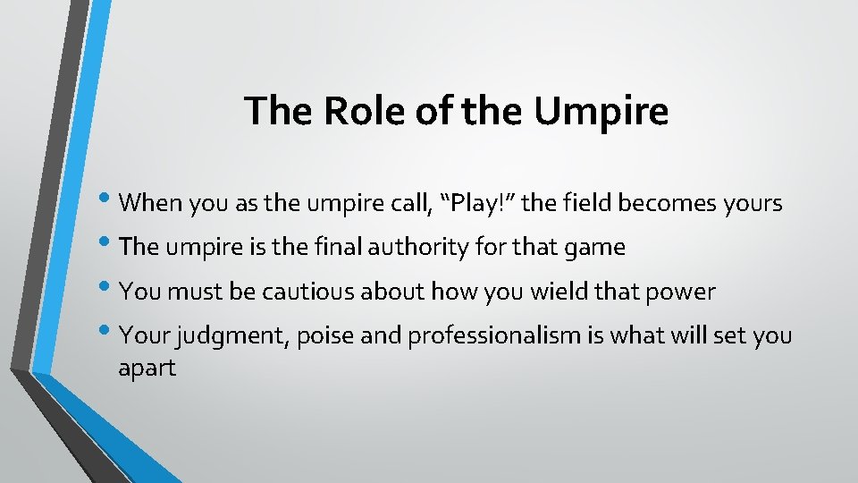 The Role of the Umpire • When you as the umpire call, “Play!” the