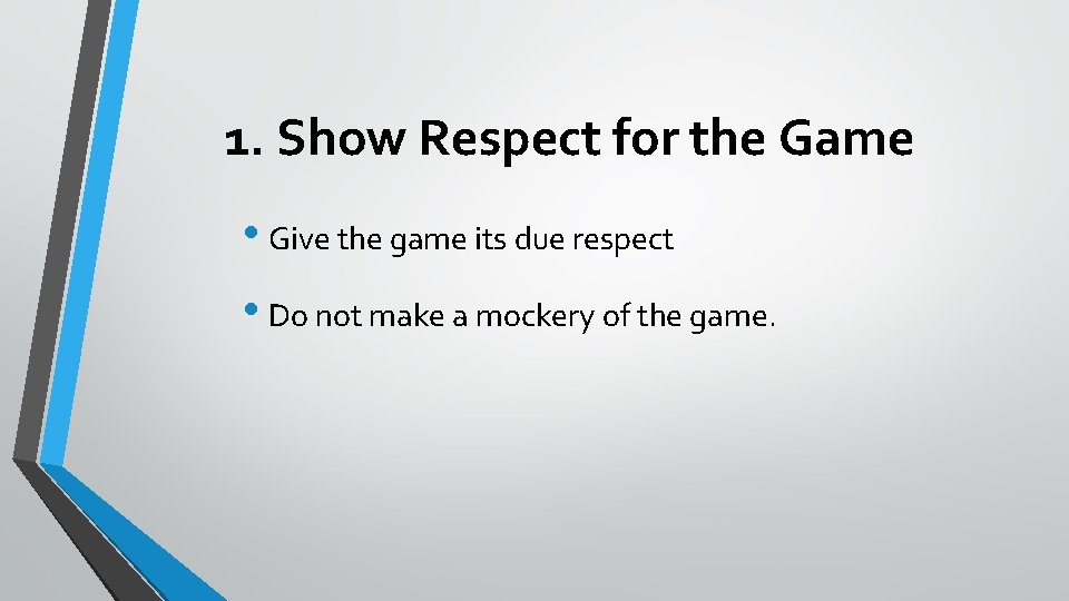 1. Show Respect for the Game • Give the game its due respect •