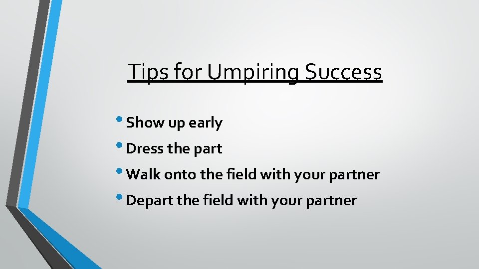 Tips for Umpiring Success • Show up early • Dress the part • Walk