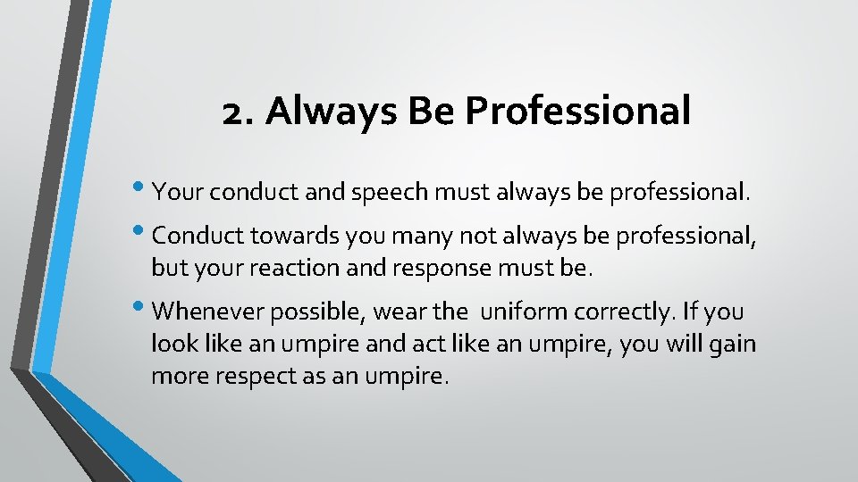 2. Always Be Professional • Your conduct and speech must always be professional. •