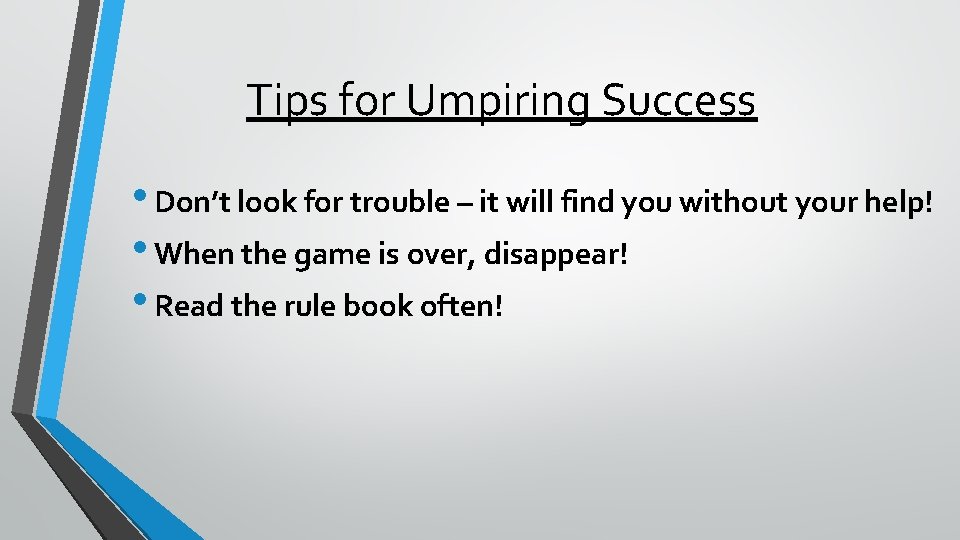 Tips for Umpiring Success • Don’t look for trouble – it will find you
