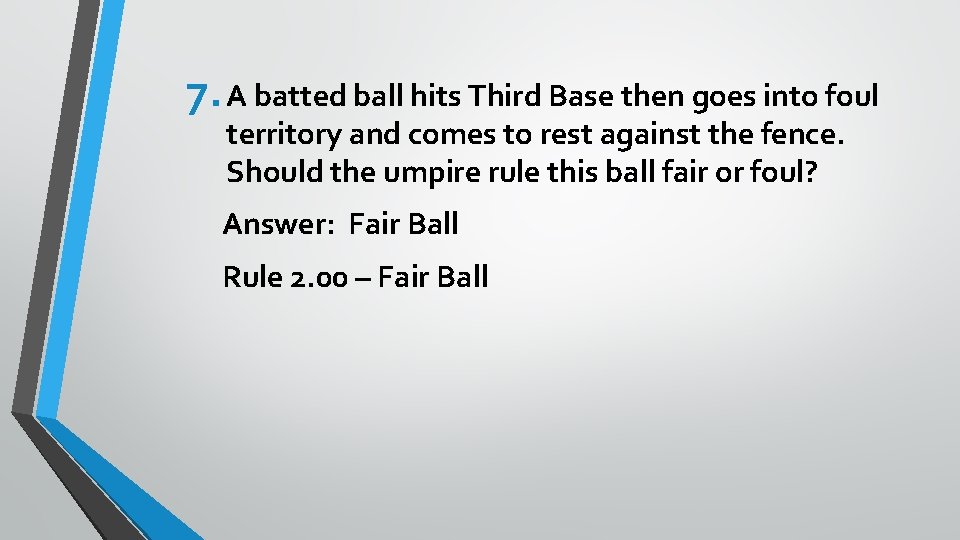 7. A batted ball hits Third Base then goes into foul territory and comes