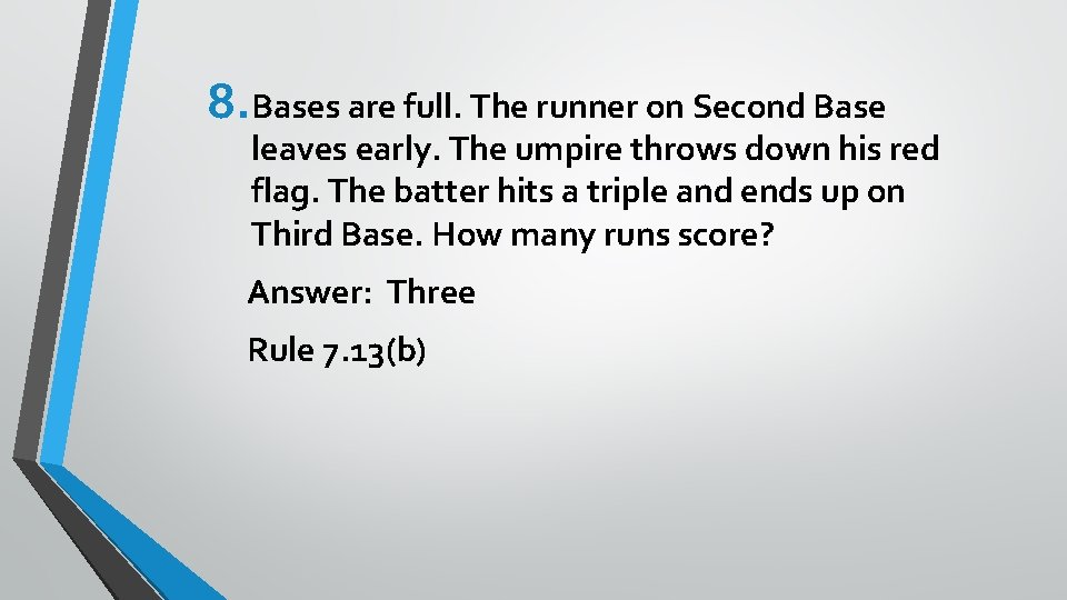 8. Bases are full. The runner on Second Base leaves early. The umpire throws