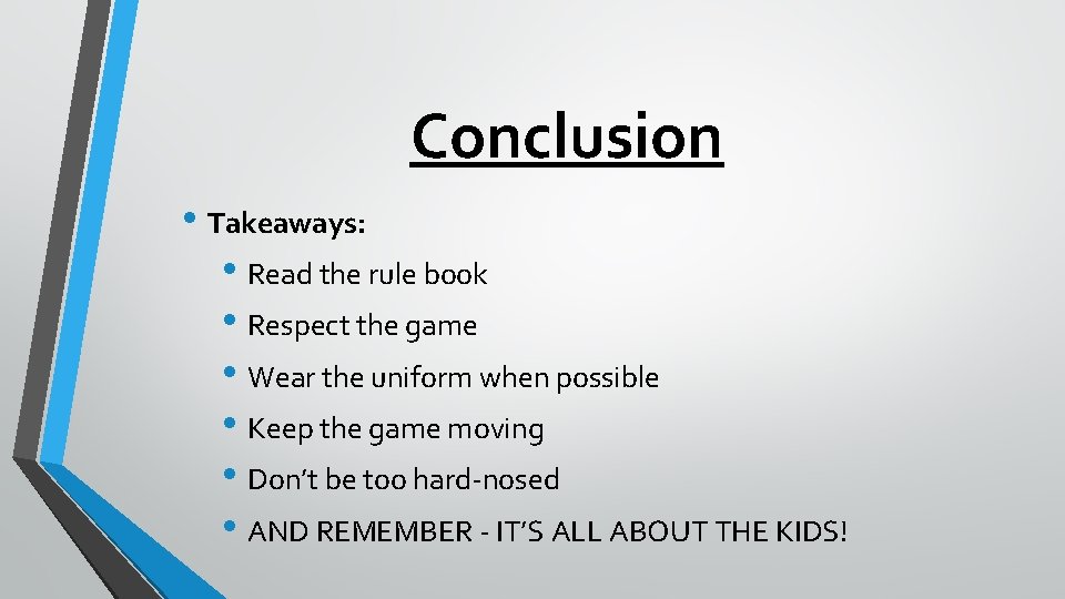 Conclusion • Takeaways: • Read the rule book • Respect the game • Wear