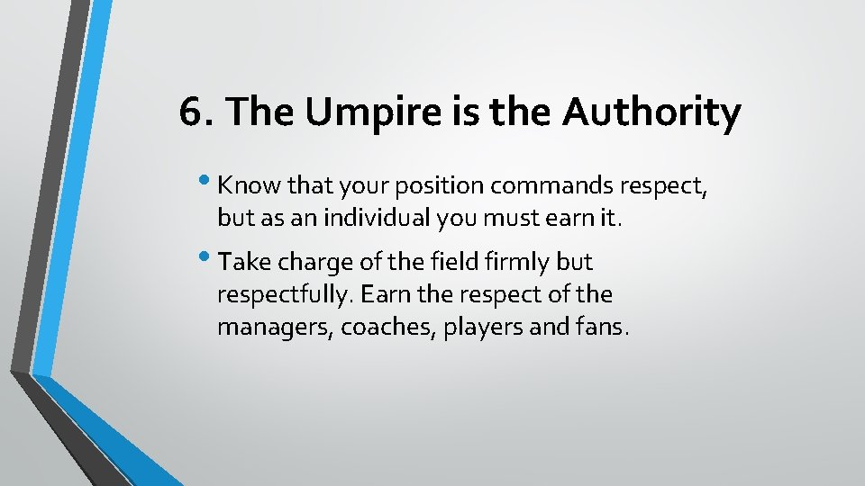 6. The Umpire is the Authority • Know that your position commands respect, but