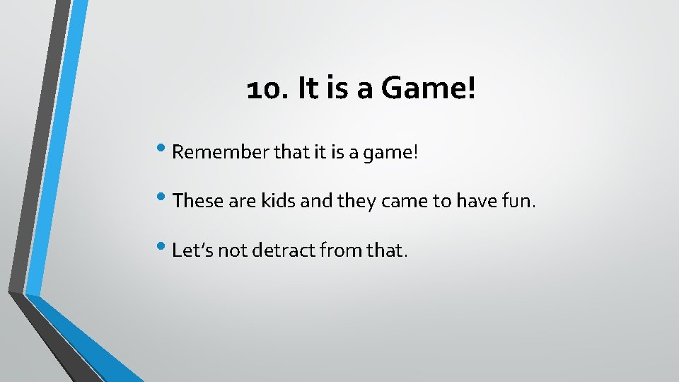 10. It is a Game! • Remember that it is a game! • These