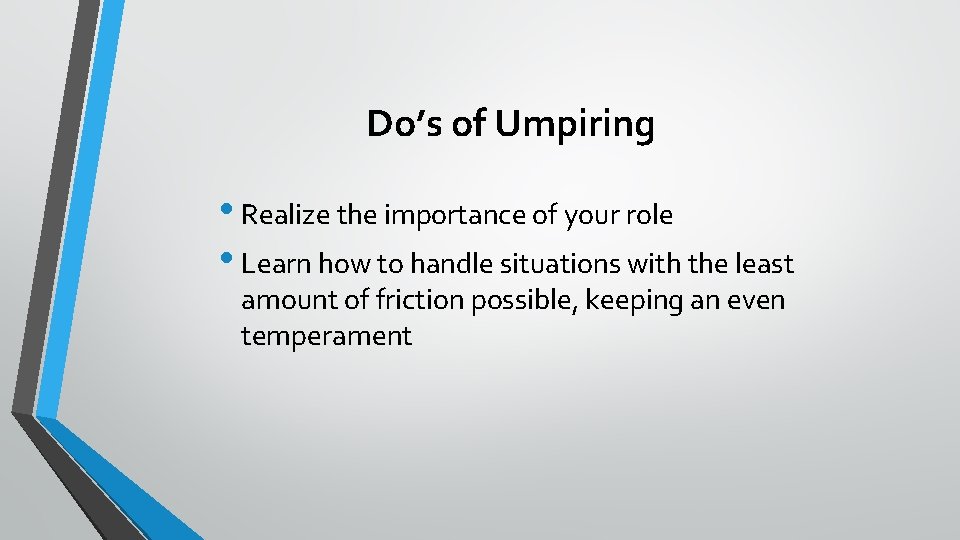 Do’s of Umpiring • Realize the importance of your role • Learn how to