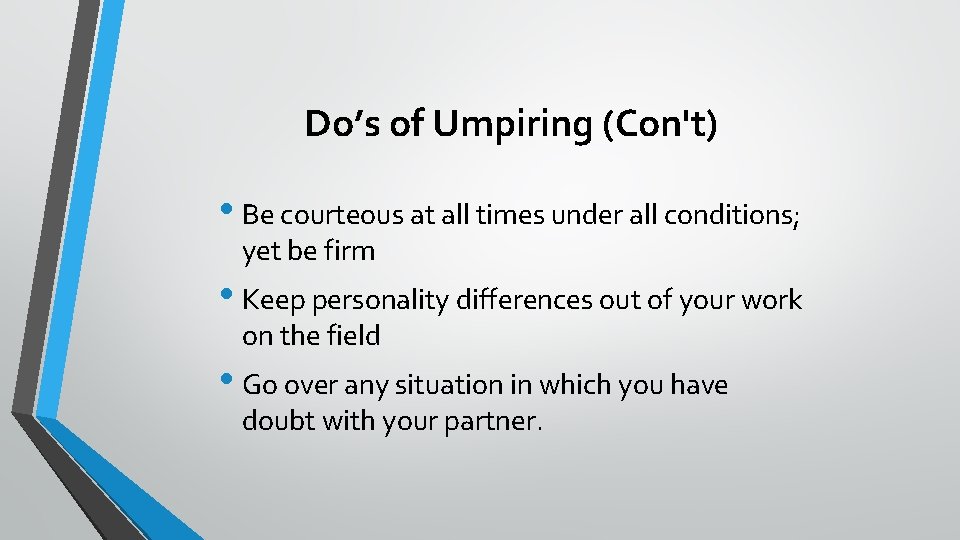 Do’s of Umpiring (Con't) • Be courteous at all times under all conditions; yet