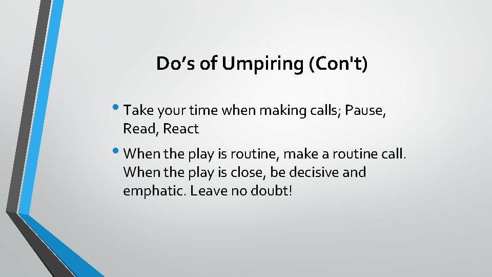 Do’s of Umpiring (Con't) • Take your time when making calls; Pause, Read, React