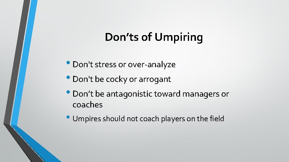 Don’ts of Umpiring • Don't stress or over-analyze • Don't be cocky or arrogant