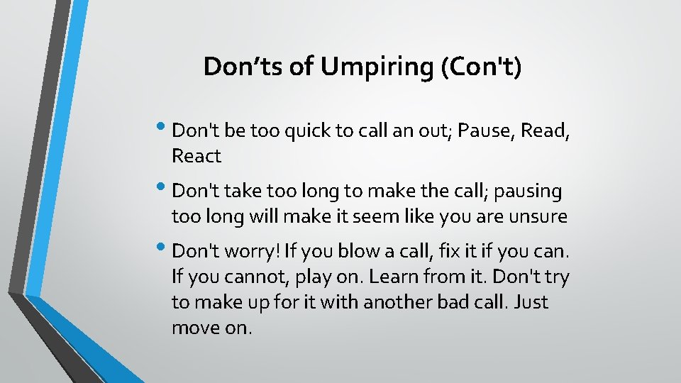 Don’ts of Umpiring (Con't) • Don't be too quick to call an out; Pause,