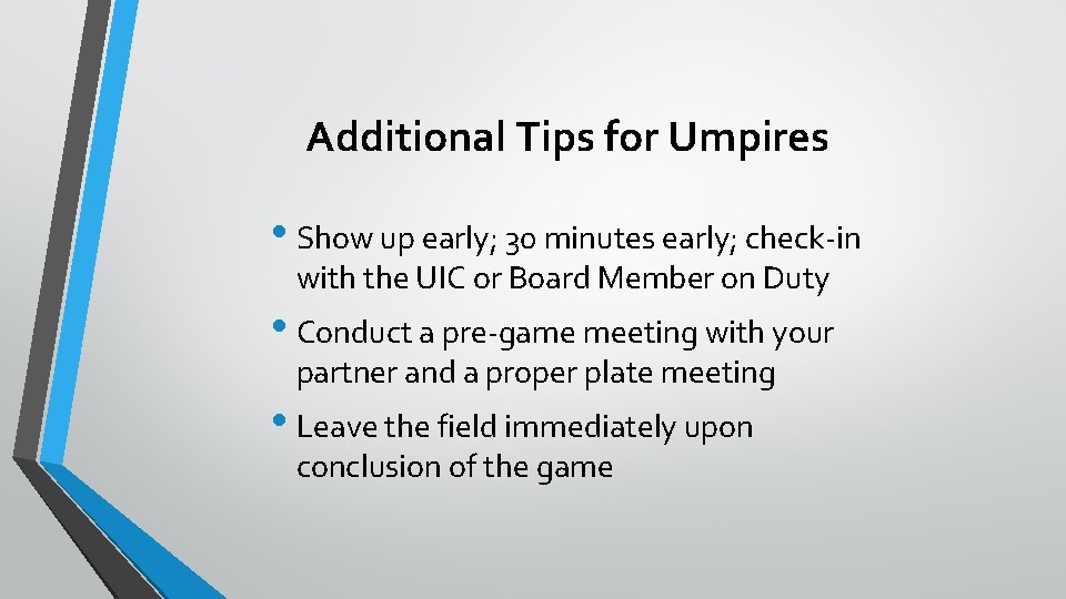 Additional Tips for Umpires • Show up early; 30 minutes early; check-in with the