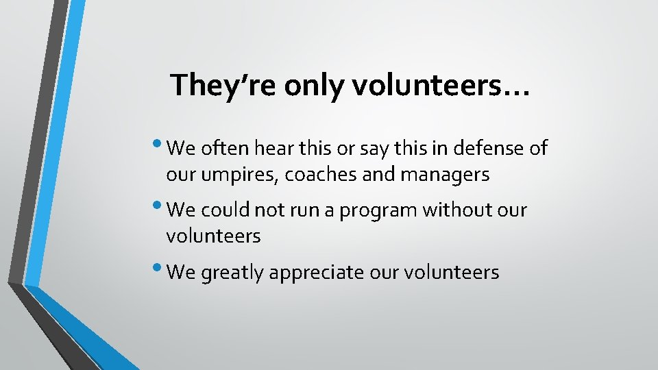 They’re only volunteers… • We often hear this or say this in defense of