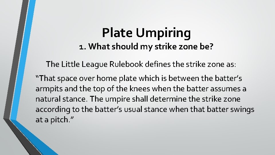 Plate Umpiring 1. What should my strike zone be? The Little League Rulebook defines
