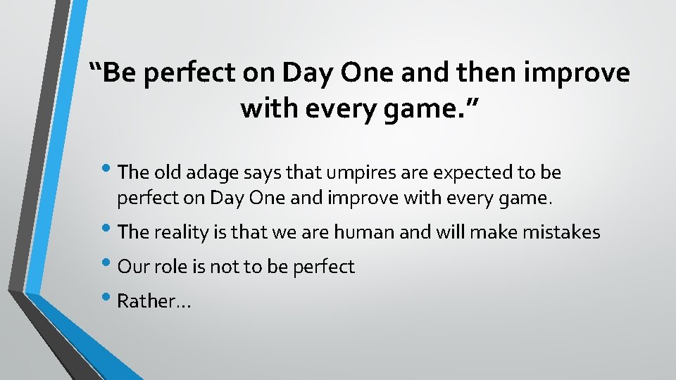 “Be perfect on Day One and then improve with every game. ” • The