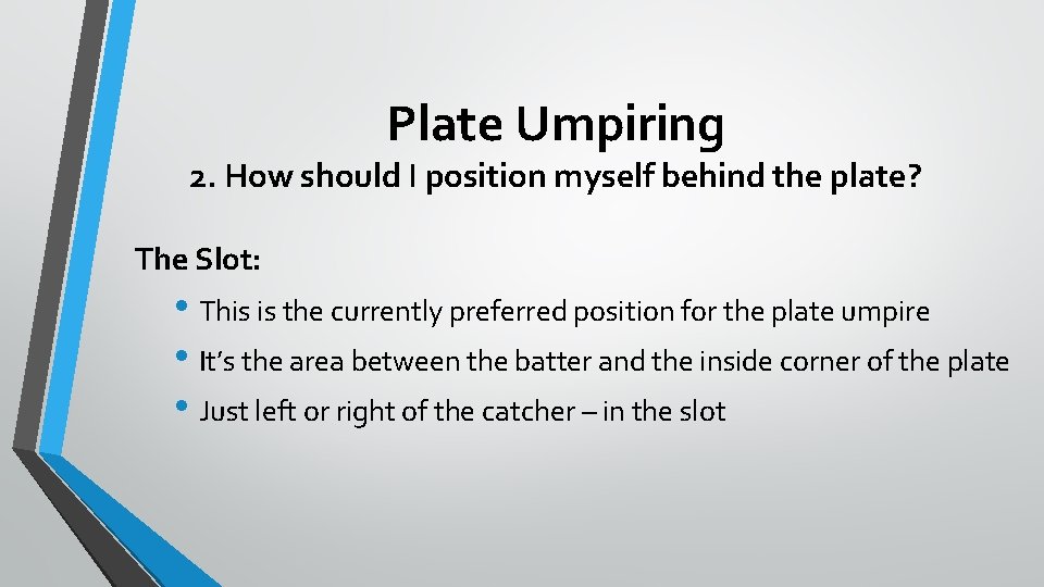 Plate Umpiring 2. How should I position myself behind the plate? The Slot: •