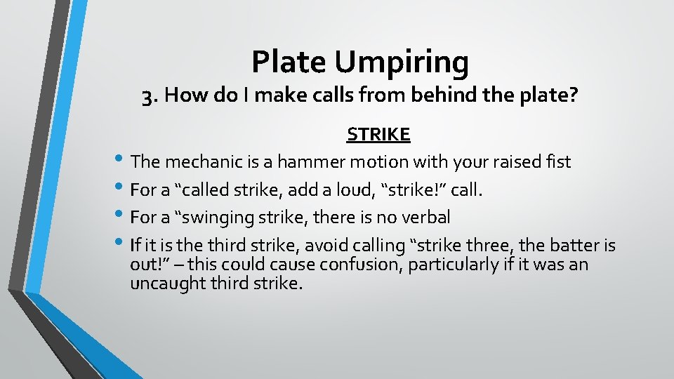 Plate Umpiring 3. How do I make calls from behind the plate? STRIKE •