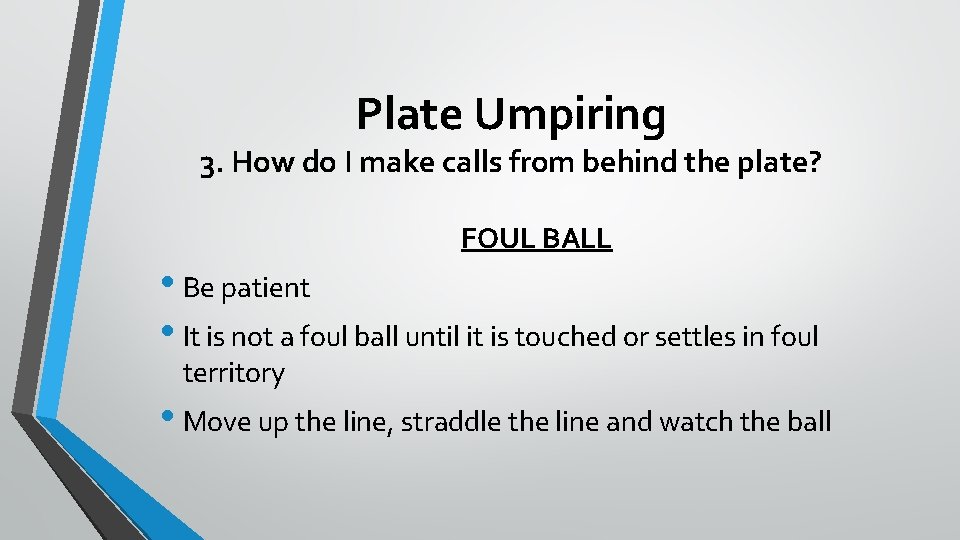 Plate Umpiring 3. How do I make calls from behind the plate? FOUL BALL