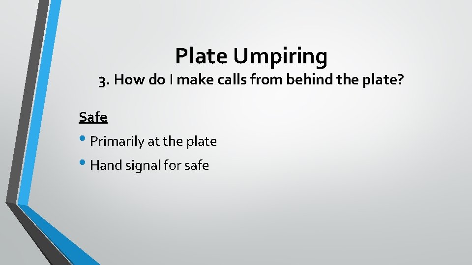 Plate Umpiring 3. How do I make calls from behind the plate? Safe •