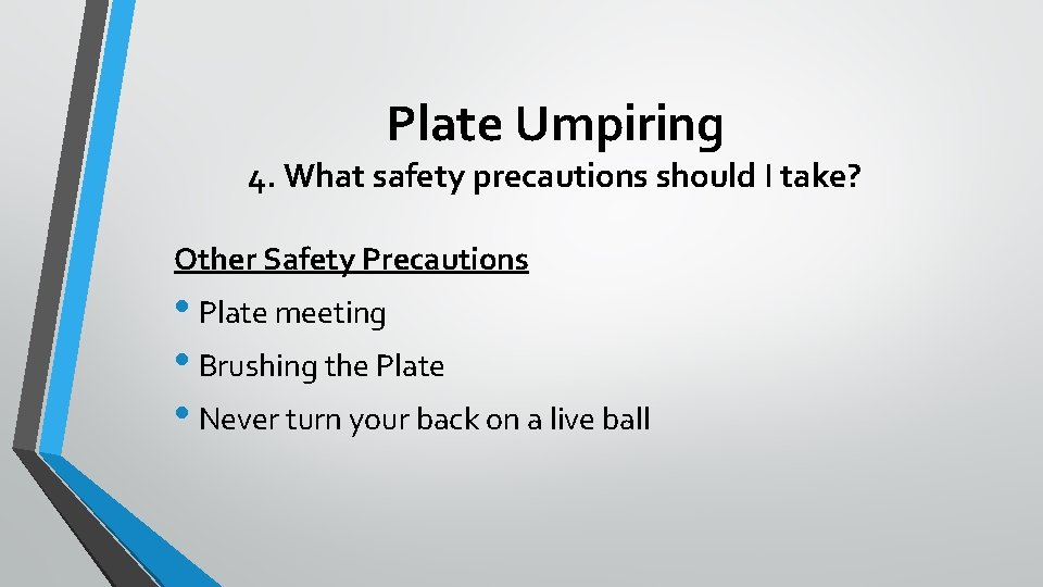 Plate Umpiring 4. What safety precautions should I take? Other Safety Precautions • Plate